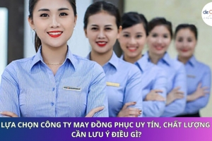 Lựa chọn công ty may đồng phục uy tín, chất lượng cần lưu ý điều gì?